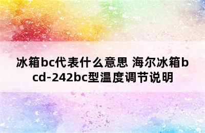 冰箱bc代表什么意思 海尔冰箱bcd-242bc型温度调节说明